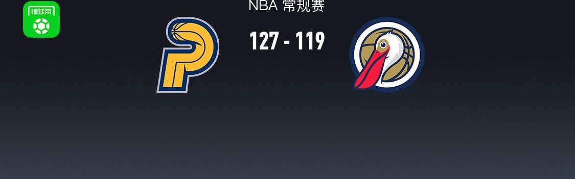 步行者127-119鹈鹕，西亚卡姆27+6+5，锡安12中10轰27+6+7